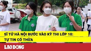 Sĩ tử Hà Nội bước vào kỳ thi lớp 10: Tự tin có thừa | Báo Lao Động