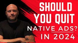 Shocking Truth About Native Ads - Should You Quit Native Ads in 2024?