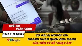 TSTC trưa 11/3: Cô gái bị người yêu doanh nhân quen qua mạng lừa tiền tỷ để "chạy án" | VTV24