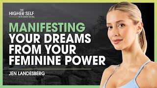 Manifesting Your Dreams From Your Feminine Power | Jen Landesberg | The Higher Self #100