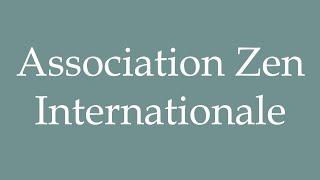 How to Pronounce ''Association Zen Internationale'' Correctly in French