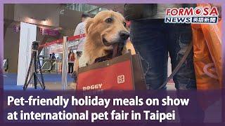 Pet-friendly holiday meals on show at international pet fair in Taipei｜Taiwan News