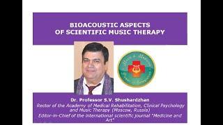Professor Dr. Sergey V. Shushardzhan, Bioacoustic Aspects of Scientific Music Therapy