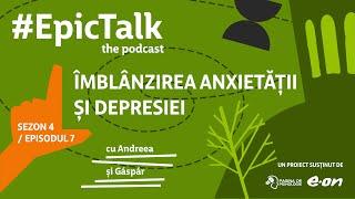 #EpicTalk The Podcast (s4, ep. 7): Îmblânzirea anxietății și depresiei