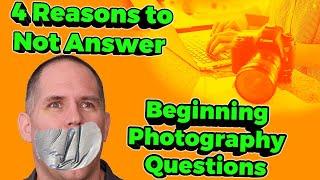 4 Reasons to Not Answer Beginning Photography Questions