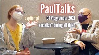 Vlogvember 2021-04 Socialize? During All This? - PaulTalks by @paulidin [captioned]