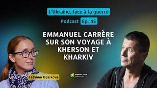 Emmanuel Carrère sur son voyage à Kherson et Kharkiv | Ep. 45