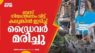 ബസ് നിയന്ത്രണം വിട്ട് കലുങ്കിൽ ഇടിച്ച് ഡ്രൈവർ മരിച്ചു