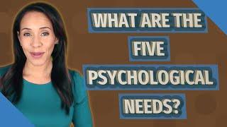 What are the five psychological needs?