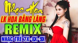 HOA BẰNG LĂNG REMIX - LK Nhạc Hoa Lời Việt Remix NỔI TIẾNG MỘT THỜI 7X 8X 9X