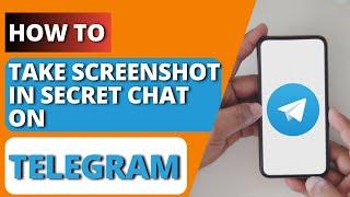 How to Take Screenshot in Telegram Secret Chat?