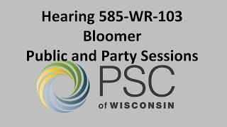 Hearing 585-WR-103 Bloomer Public and Party Hearings Sessions