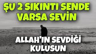 ŞU 2 SIKINTI SENDE VARSA SEVİN ALLAH'IN SEVDİĞİ KULUSUN - ALLAH KULUNU SEVERSE