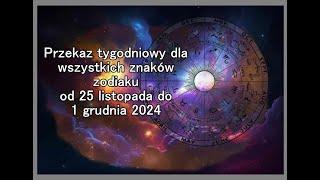 Przekaz tygodniowy dla wszystkich znaków zodiaku od 25 listopada do 1 grudnia 2024