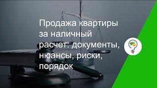 Продажа квартиры за наличный расчет: документы, нюансы, риски, порядок