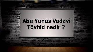 Abu Yunus Vadavi - Tövhid nədir ?