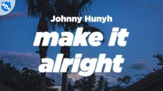 Johnny Huynh - MAKE IT ALRIGHT (Lyrics)