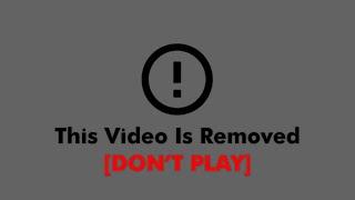 [THIS VIDEO IS REMOVED]