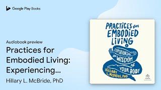 Practices for Embodied Living: Experiencing the… by Hillary L. McBride, PhD · Audiobook preview