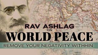 Rav Ashlag on world peace - Remove your negativity