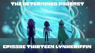 The Determined Podcast: Episode Thirteen ft. Lynxgriffin