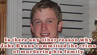 Is there any other reason why Jake Evans committed the crime of murdering his family