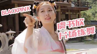 #虞书欣 片场跳舞 不愧是BLACKPINK的忠实粉丝！｜少主且慢行 I‘ve Fallen for You