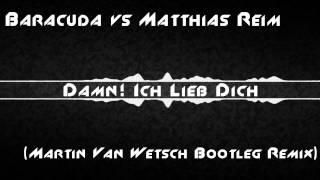 Baracuda vs Matthias Reim - Damn! Ich Lieb Dich (Martin Van Wetsch Bootleg Remix)