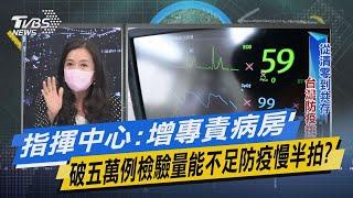 少康戰情室｜指揮中心:增專責病房 破五萬例檢驗量能不足防疫慢半拍?