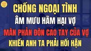 Chồng Ngoại Tình Âm Mưu Hại Vợ, Màn Phản Đòn  Cao Tay Của Vợ Khiến Anh Ta Sững Sờ