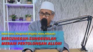 BERSUNGGUH-SUNGGUHLAH MERAIH PERTOLONGAN ALLOH! || Abah Heru || Alam Hikmah Hikmah || Al- Hikam