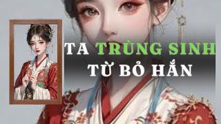 [ TRUYỆN AUDIO ] TA TRÙNG SINH, TỪ BỎ HẮN - FULL | GIANG TUỆ MẪN AUDIO CHỮA LÀNH | REVIEW | CỔ ĐẠI