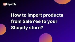 How to import products from SaleYee to your Shopify dropshipping store?