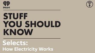 Selects: How Electricity Works | STUFF YOU SHOULD KNOW