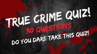 True Crime Quiz! Dare You Take This Quiz?