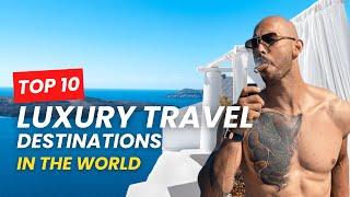 Top 10 luxury travel destinations in the world