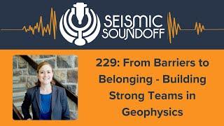 229: From Barriers to Belonging - Building Strong Companies & Teams in Geophysics