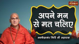 अपने मन से मत चलिए | Avdheshanand Giri Ji Maharaj | Sanskar TV | Motivational Video