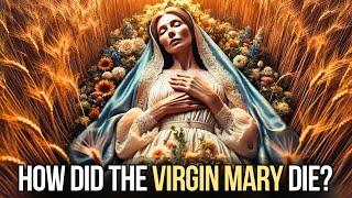 HOW DID THE VIRGIN MARY DIE: The TRUE STORY About the Life and Death of the Mary that Few Know.