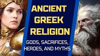 Ancient Greek religion explained | Gods, heroes, sacrifices, and mythology