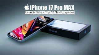 Apple iPhone 17 Pro MAX  Launch Date + TOP 12 New Upgrades Confirmed!