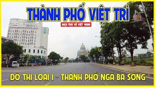 THÀNH PHỐ VIỆT TRÌ | THÀNH PHỐ CỬA NGÕ TRUNG DU MIỀN NÚI BẮC BỘ | Phú Thọ ngày nay