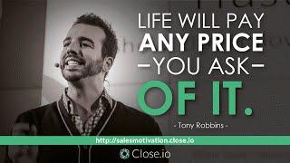 Sales motivation quote: Life will pay any price you ask of it. - Tony Robbins