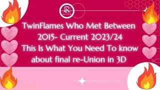 TwinFlames Who Met Between 2015- Current 2023/24This Is What You Need To Know Re :- Re-Union in 3D