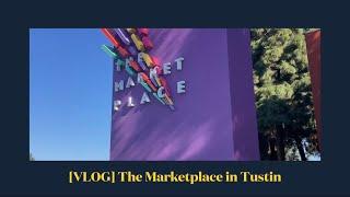 The Marketplace in Tustin [VLOG #21]