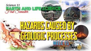 HAZARDS CAUSED BY GEOLOGIC PROCESSES / EARTH AND LIFE SCIENCE / SCIENCE 11 - MELC 15