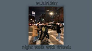 °night walk with friends° || •playlist by kitwont•