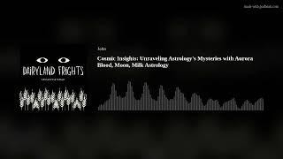 Cosmic Insights: Unraveling Astrology's Mysteries with Aurora Blood, Moon, Milk Astrology