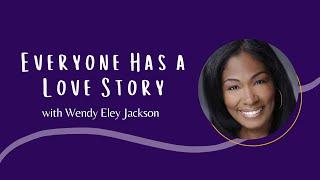 Everyone Has a Love Story | Wendy Eley Jackson