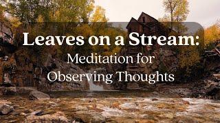 Leaves on a Stream | Guided Meditation for Observing Thoughts | Mindfulness for Humans